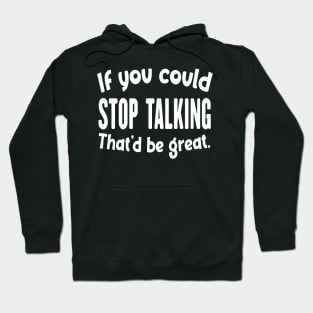 If You Could Stop Talking That'd Be Great Funny Sarcastic Quote Hoodie